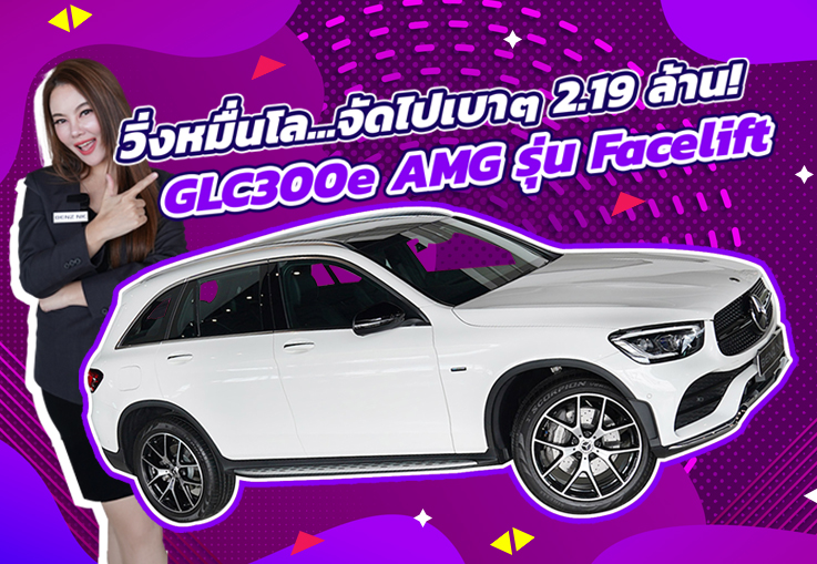 รถสวย วิ่งน้อย เข้าใหม่ ..จัดไปเบาๆ 2.19 ล้าน! GLC300e AMG รุ่น Facelift #วิ่งน้อย 15,xxx กม.